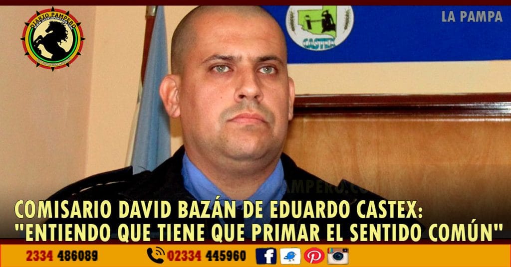 Comisario David Bazán de Eduardo Castex: «entiendo que tiene que primar el sentido común»