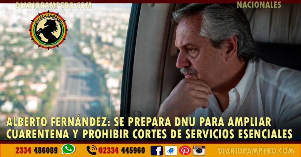 Alberto Fernández: se prepara DNU para ampliar cuarentena y prohibir cortes de servicios esenciales