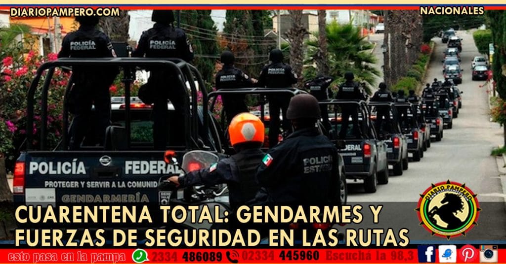 CUARENTENA TOTAL: gendarmes y fuerzas de seguridad en las rutas