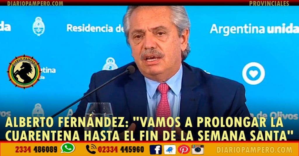 Alberto Fernández: «Vamos a prolongar la cuarentena hasta el fin de la Semana Santa»