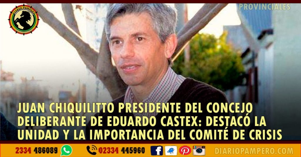 JUAN CHIQUILITTO PRESIDENTE DEL CONCEJO DELIBERANTE DE EDUARDO CASTEX: destacó la unidad y la importancia del Comité de Crisis