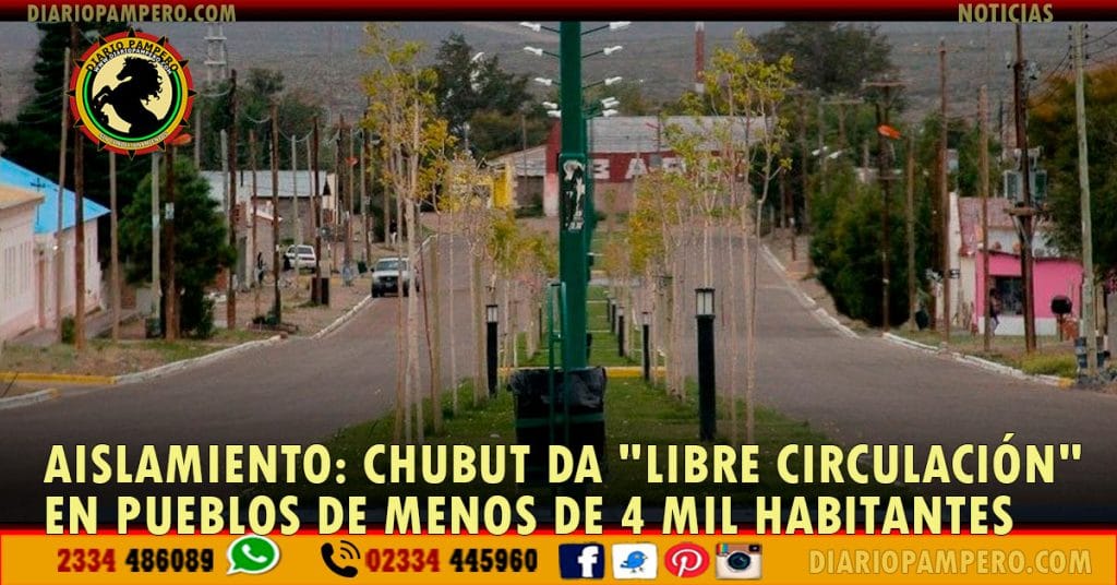 AISLAMIENTO: Chubut da «libre circulación» en pueblos de menos de 4 mil habitantes
