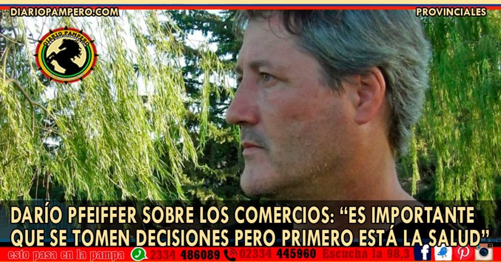 Darío Pfeiffer sobre los comercios: “es importante que se tomen decisiones pero primero está la salud”