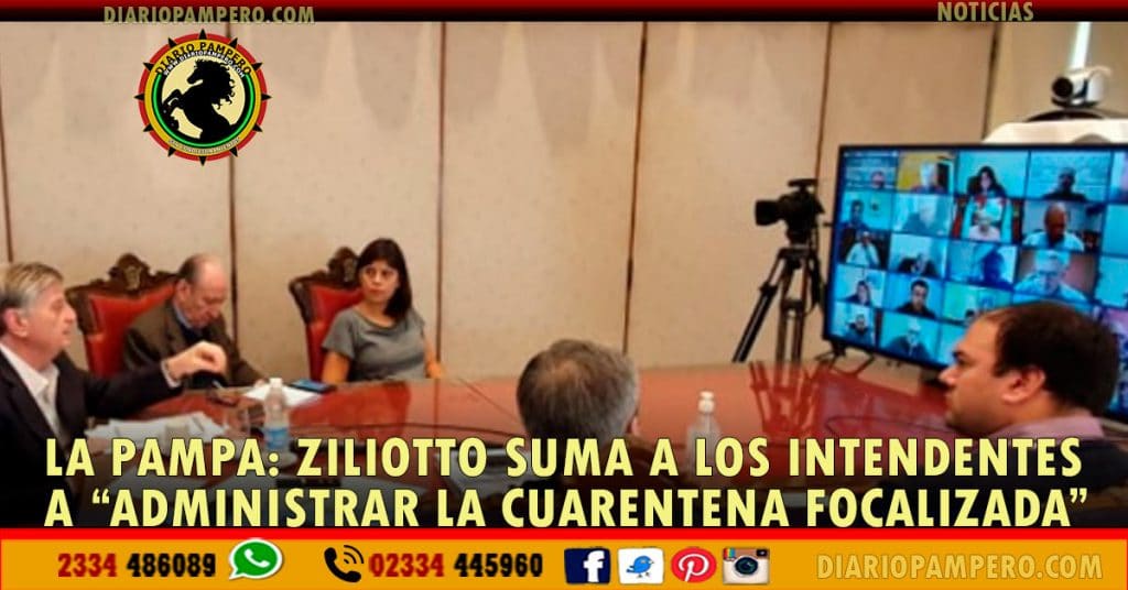 LA PAMPA: Ziliotto suma a los Intendentes para “cuarentena focalizada”