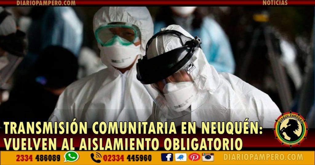 TRANSMISIÓN COMUNITARIA EN NEUQUÉN: vuelven al aislamiento obligatorio
