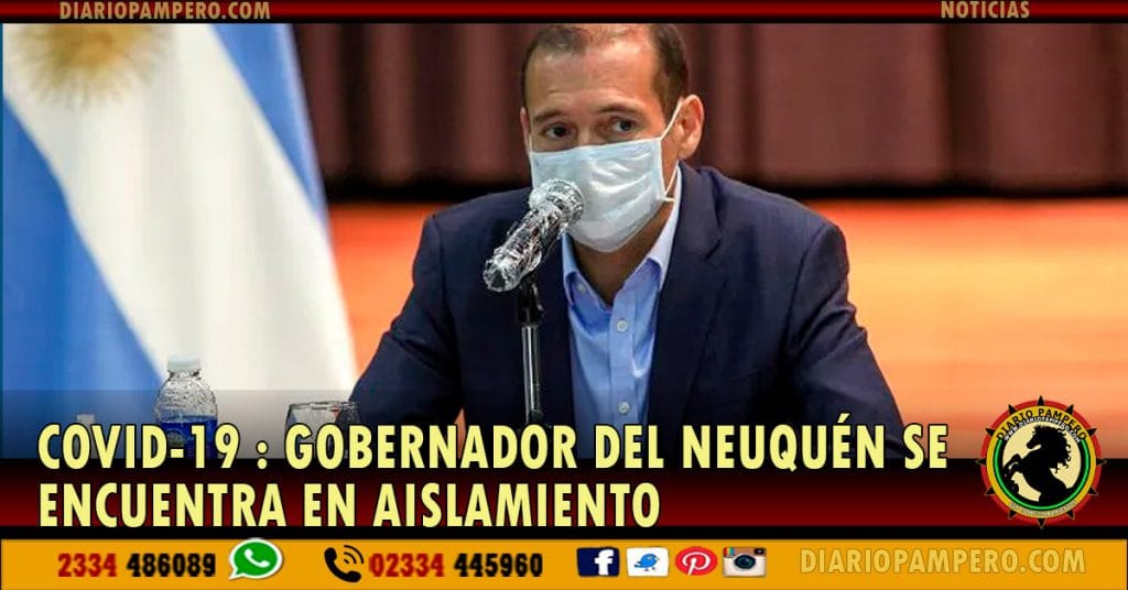 Caso positivo COVID-19 de personal doméstico: Gobernador del Neuquén se encuentra en aislamiento
