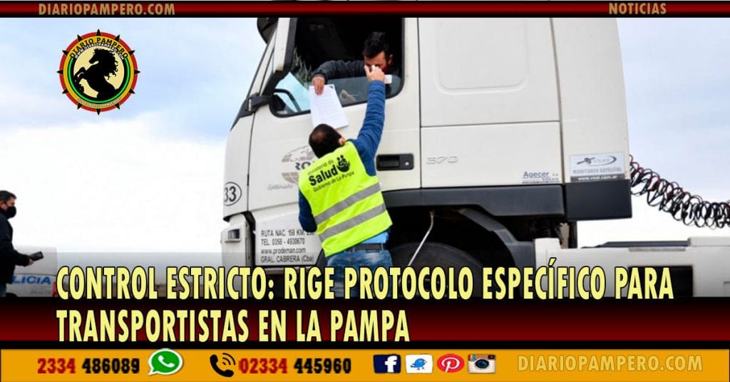 CONTROL ESTRICTO: rige protocolo específico para transportistas en La Pampa
