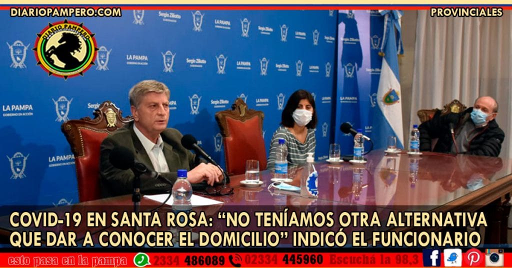COVID-19 EN SANTA ROSA: “no teníamos otra alternativa que dar a conocer el domicilio” indicó el funcionario consultado.