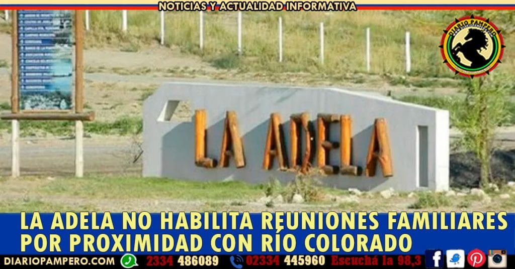 COVID 19 – LA PAMPA: La Adela no habilita Reuniones Familiares por proximidad con Río Colorado