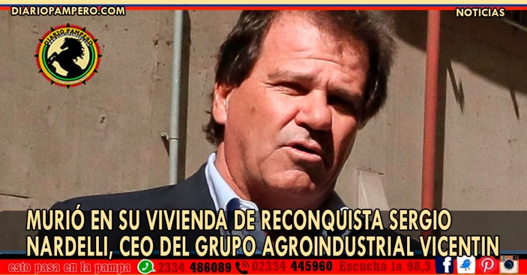 Murió en su vivienda de Reconquista Sergio Nardelli, CEO del grupo agroindustrial Vicentin