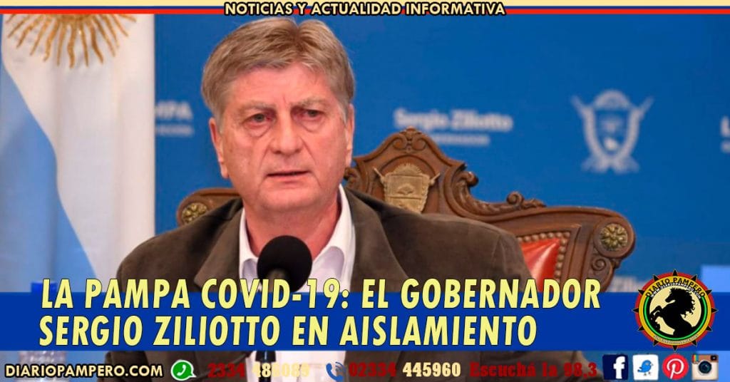 LA PAMPA COVID-19: el gobernador Sergio Ziliotto en aislamiento