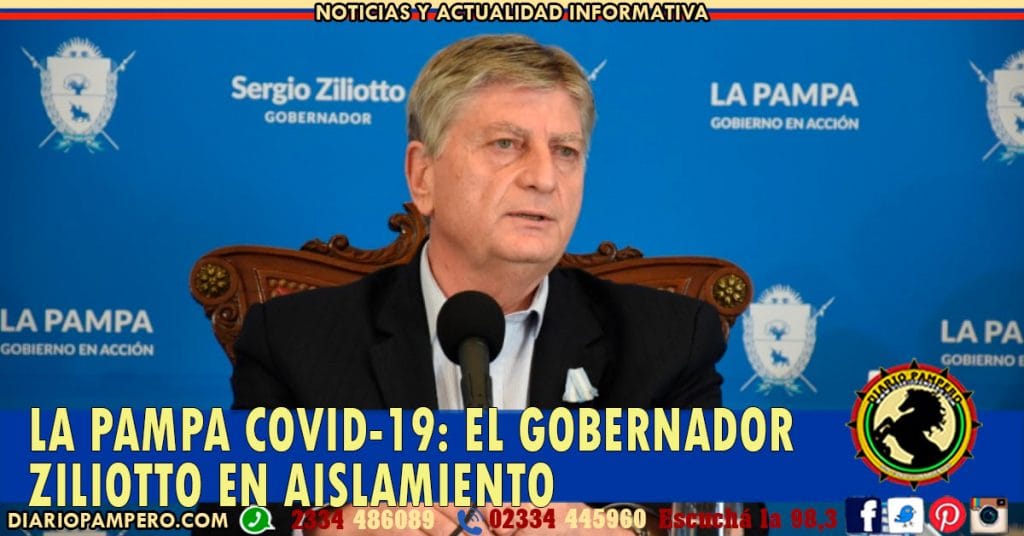 LA PAMPA COVID-19: El gobernador Sergio Ziliotto en aislamiento
