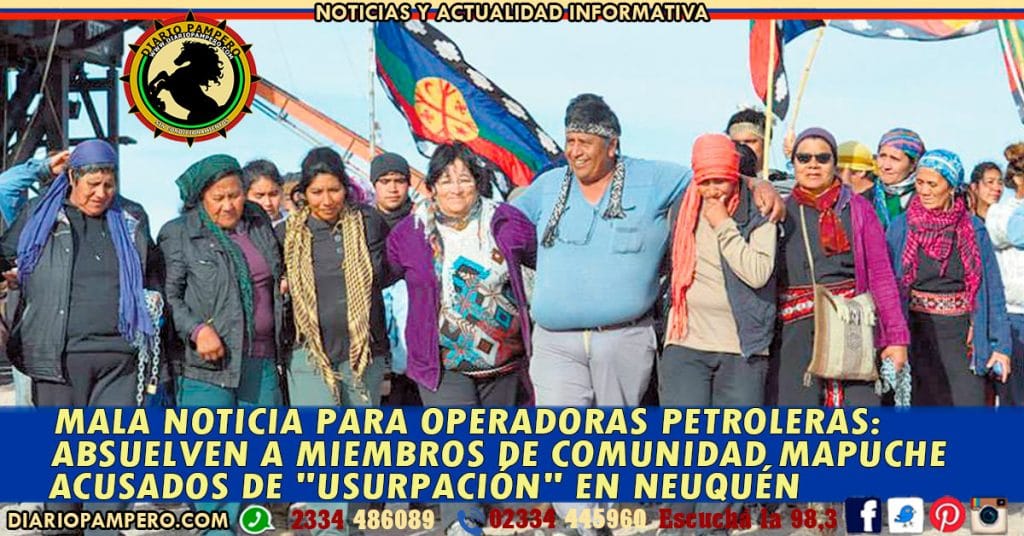 MALA NOTICIA PARA OPERADORAS PETROLERAS: absuelven a miembros de comunidad mapuche acusados de «usurpación» en Neuquén