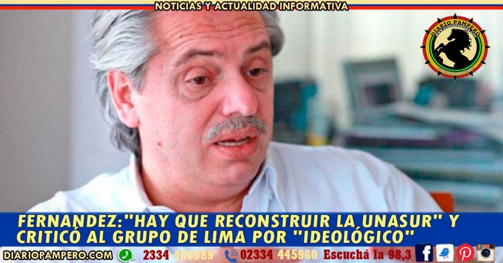 FERNANDEZ:»hay que reconstruir la Unasur» y criticó al Grupo de Lima por «ideológico»