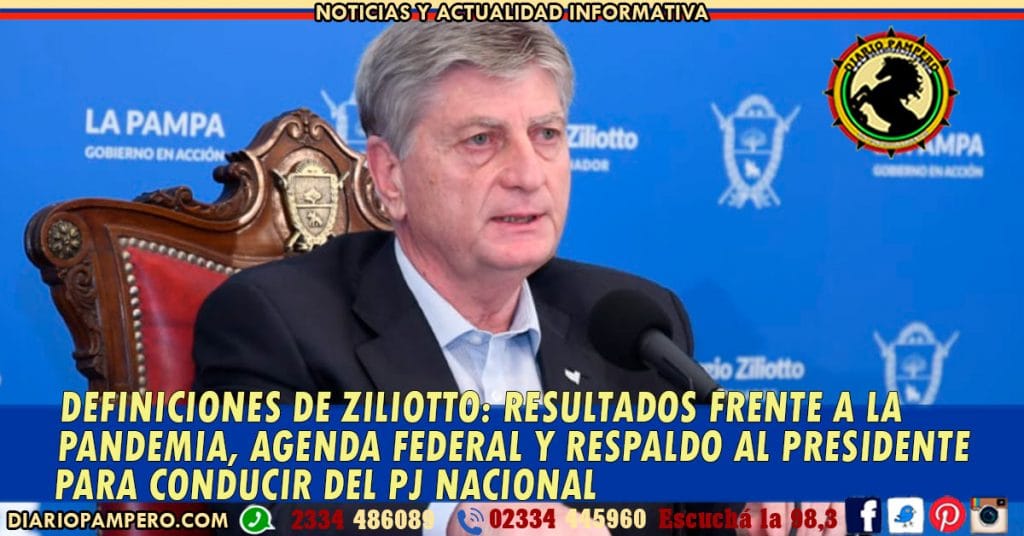 DEFINICIONES DE ZILIOTTO: Resultados frente a la Pandemia, Agenda Federal y respaldO al Presidente para conducir del PJ NACIONAL