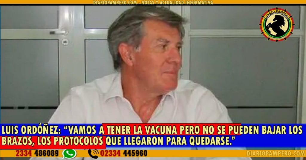 Luis Ordóñez: “vamos a tener la vacuna pero no se pueden bajar los brazos con los protocolos que llegaron para quedarse por largo tiempo.”