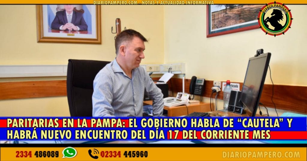 PARITARIAS EN LA PAMPA: el Gobierno habla de “cautela” y habrá nuevo encuentro del día 17 del corriente mes