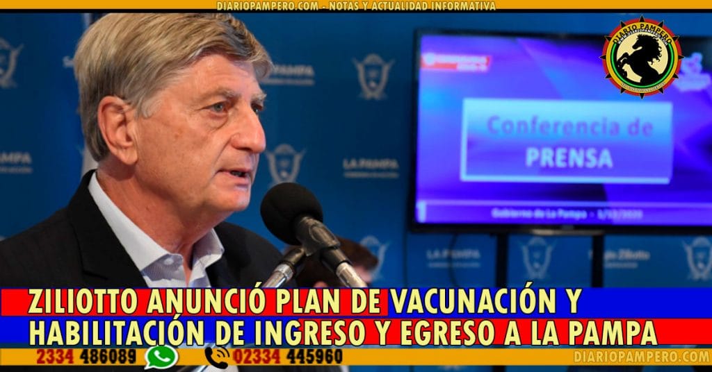 Ziliotto anunció plan de vacunación y habilitación de ingreso y egreso a La Pampa