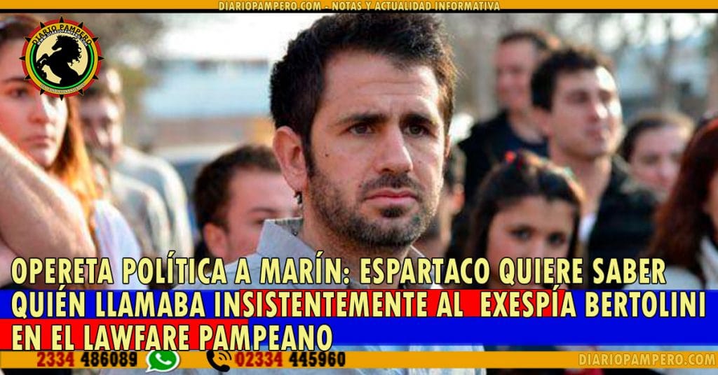 Opereta Política a Marín: Espartaco quiere saber quién llamaba insistentemente al  exespía Bertolini en el lawfare pampeano