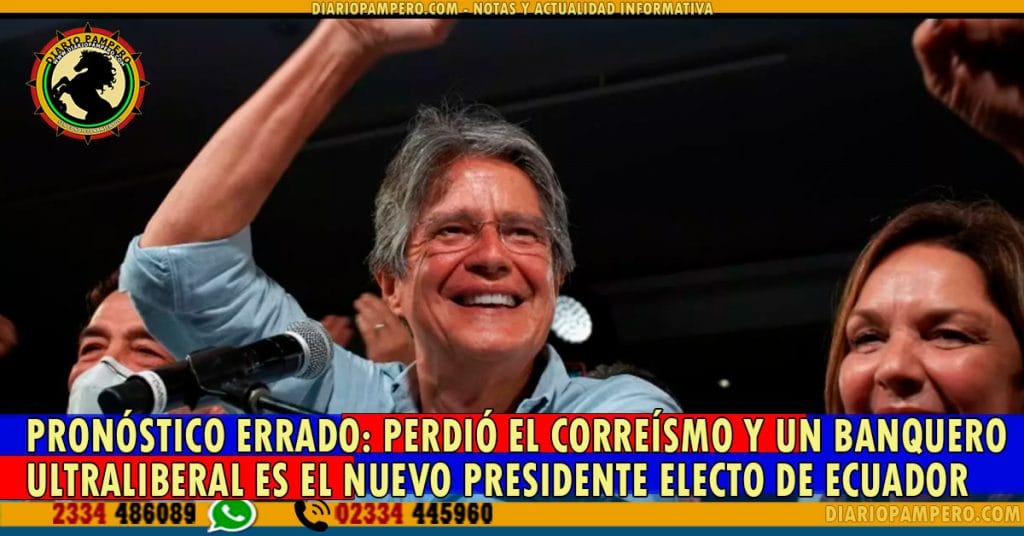 PRONÓSTICO ERRADO: perdió el Correísmo y un Banquero Ultraliberal es el nuevo Presidente Electo de Ecuador